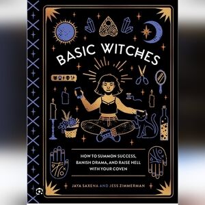 Basic Witches: How to Summon Success, Banish Drama, Raise Hell with Your Coven